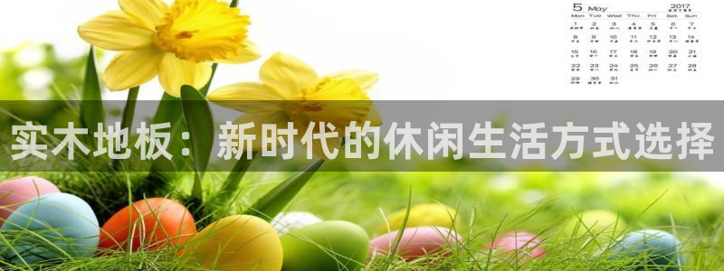ug环球官网登录入口：实木地板：新时代的休闲生活方式选择